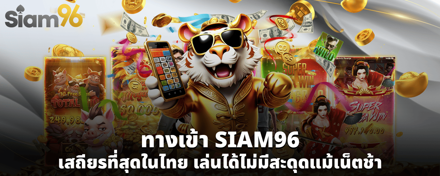 ทางเข้า SIAM96 เสถียรที่สุดในไทย เล่นได้ไม่มีสะดุดแม้เน็ตช้า